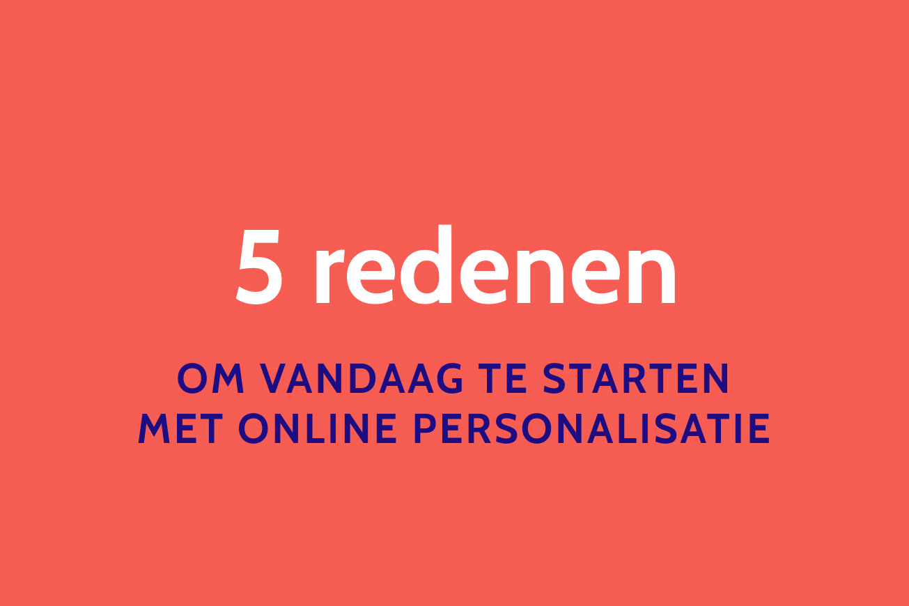 5 redenen om vandaag te starten met online personalisatie